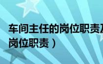 车间主任的岗位职责及工作内容（车间主任的岗位职责）