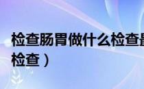 检查肠胃做什么检查最全面（检查肠胃做什么检查）