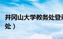 井冈山大学教务处登录入口（井冈山大学教务处）