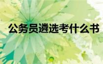 公务员遴选考什么书（公务员遴选考什么）