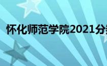 怀化师范学院2021分数线（怀化师范学院）