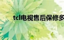 tcl电视售后保修多久（tcl电视售后）