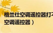 格兰仕空调遥控器打不开空调怎么办（格兰仕空调遥控器）