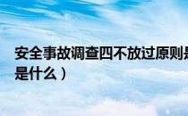 安全事故调查四不放过原则是什么（事故调查四不放过原则是什么）