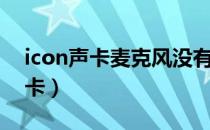 icon声卡麦克风没有声音如何设置（icon声卡）