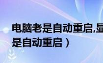 电脑老是自动重启,显示器也是黑屏（电脑老是自动重启）