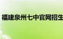 福建泉州七中官网招生（福建泉州七中官网）