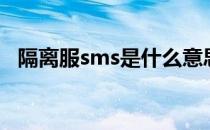 隔离服sms是什么意思（sms是什么意思）