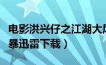 电影洪兴仔之江湖大风暴（洪兴仔之江湖大风暴迅雷下载）