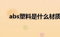 abs塑料是什么材质（abs是什么材料）