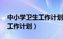 中小学卫生工作计划（2017-2018小学卫生工作计划）