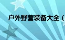 户外野营装备大全（户外露营装备清单）