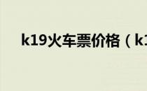 k19火车票价格（k19次国际列车票价）