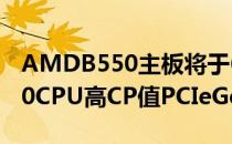 AMDB550主板将于6月16日发布Ryzen3000CPU高CP值PCIeGen4选项主板