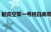 耐克空军一号纯白高帮（空军一号耐克低帮）