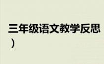 三年级语文教学反思（三年级语文课教学反思）