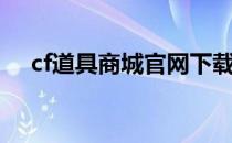 cf道具商城官网下载（cf道具商城官网）