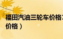 福田汽油三轮车价格150型（福田汽油三轮车价格）