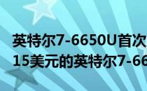 英特尔7-6650U首次亮相英特尔将推出售价415美元的英特尔7-6660U