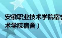 安徽职业技术学院宿舍有空调吗（安徽职业技术学院宿舍）