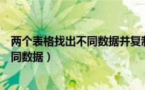 两个表格找出不同数据并复制到新的地方（两个表格找出不同数据）