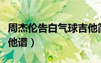 周杰伦告白气球吉他简谱（告白气球周杰伦吉他谱）