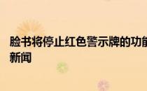 脸书将停止红色警示牌的功能 并使用更有效的措施来防止假新闻