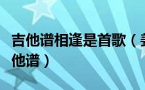 吉他谱相逢是首歌（姜玉阳最后一次相依偎吉他谱）