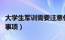 大学生军训需要注意什么（带大学生军训注意事项）