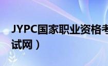 JYPC国家职业资格考试网（国家职业资格考试网）