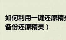 如何利用一键还原精灵备份和还原系统（一键备份还原精灵）