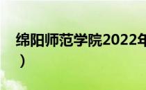 绵阳师范学院2022年招生计划表（绵阳师院）