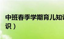 中班春季学期育儿知识（中班幼儿春季育儿知识）