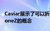 Caviar展示了可以折叠两次的豪华可折叠iPhoneZ的概念