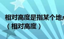 相对高度是指某个地点高出另一个地点的什么（相对高度）