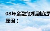 08年金融危机到底是什么（08年金融危机的原因）