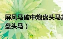 屏风马破中炮盘头马急进中兵（屏风马破中炮盘头马）