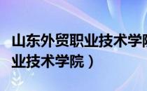 山东外贸职业技术学院泰安校区（山东外贸职业技术学院）