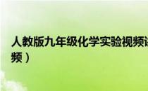 人教版九年级化学实验视频讲解（人教版九年级化学实验视频）