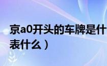 京a0开头的车牌是什么意思（车牌京a开头代表什么）