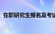 在职研究生报名及考试时间2022（在职研）