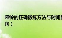 哑铃的正确锻炼方法与时间图片（哑铃的正确锻炼方法与时间）