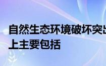 自然生态环境破坏突出表现在自然资源的破坏上主要包括