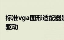 标准vga图形适配器是什么显卡应该下载什么驱动