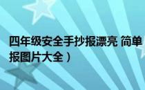 四年级安全手抄报漂亮 简单（简单又漂亮的四年级安全手抄报图片大全）