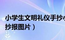 小学生文明礼仪手抄小报（小学生文明礼仪手抄报图片）