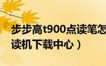 步步高t900点读笔怎么打开（步步高t900点读机下载中心）