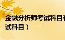 金融分析师考试科目有效时间（金融分析师考试科目）