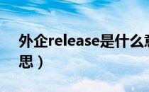 外企release是什么意思（release是什么意思）