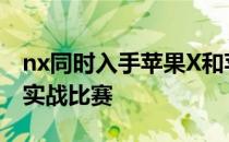 nx同时入手苹果X和苹果xr一场关于X和xr的实战比赛